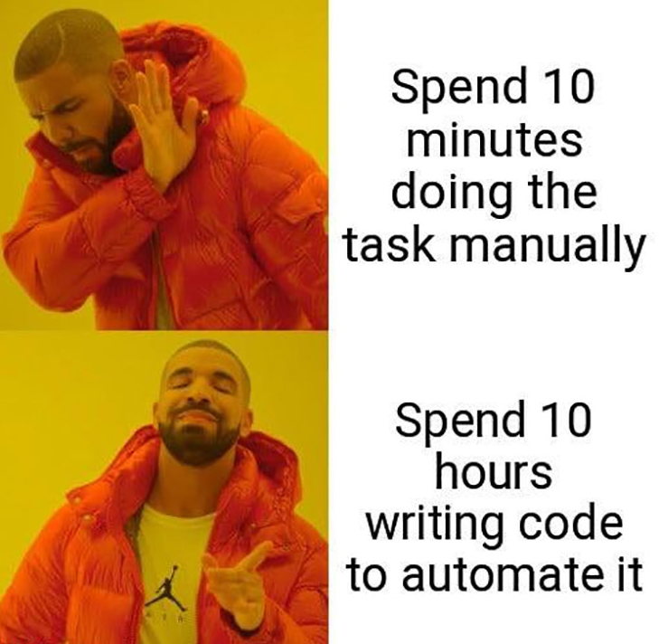 Meme in drake format: Spend 10 minutes doing the task manually, or spend 10 hours automating it. There is just one correct choice.